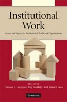  Institutional Work : Actors and Agency in Institutional Studies of Organizations